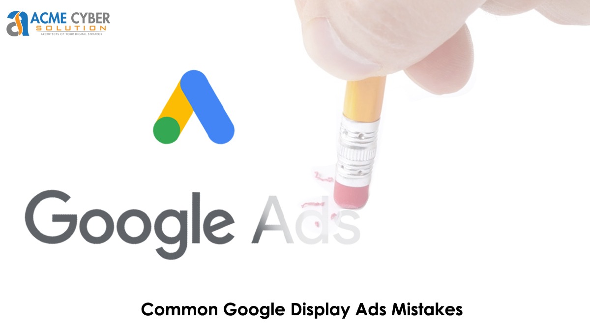 Common Google Display Ads Mistakes - Audience Targeting - Acme Cyber ...
